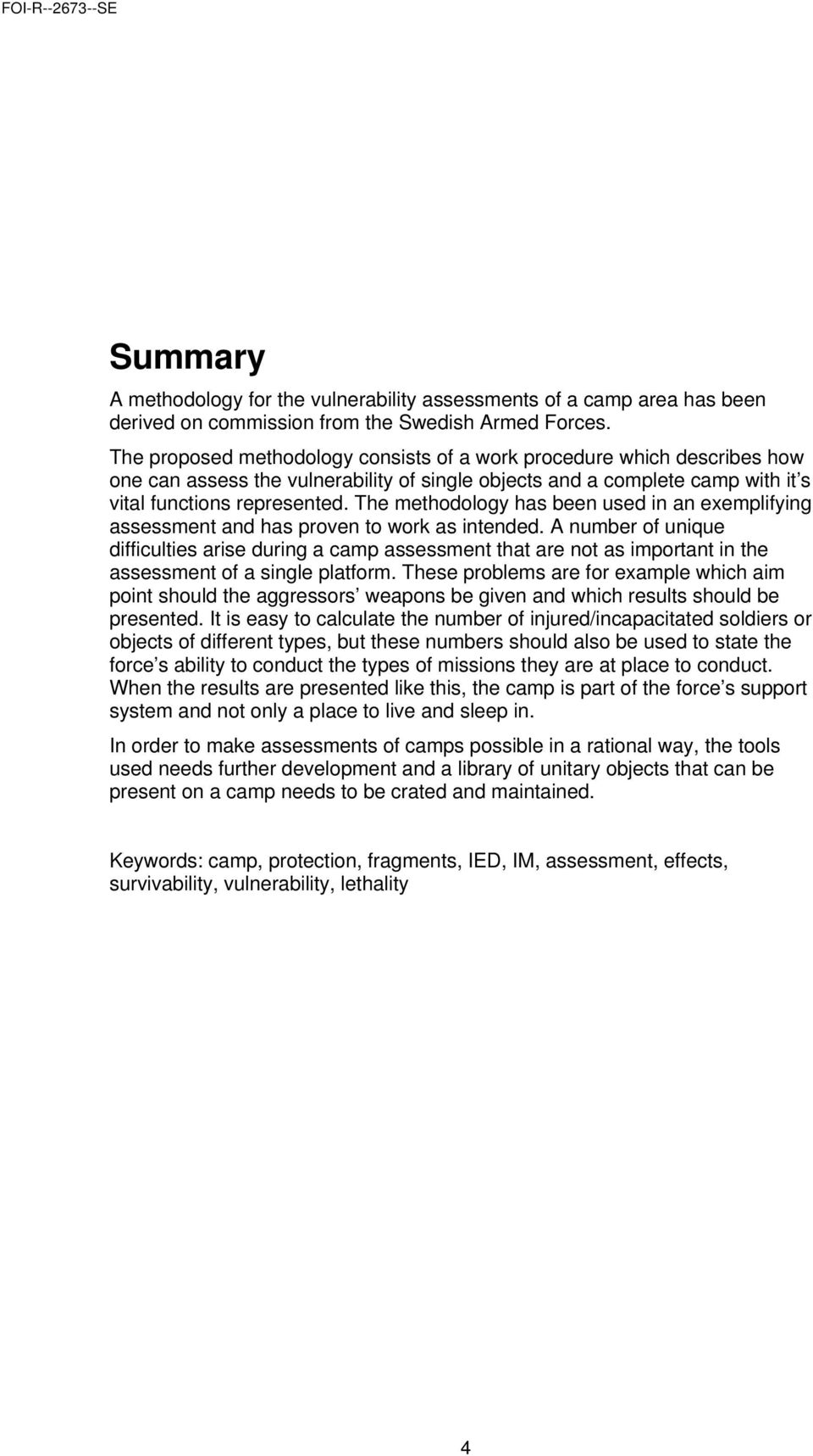 The methodology has been used in an exemplifying assessment and has proven to work as intended.