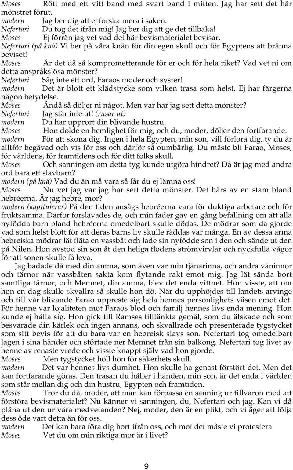 Moses Är det då så komprometterande för er och för hela riket? Vad vet ni om detta anspråkslösa mönster? Nefertari Säg inte ett ord, Faraos moder och syster!