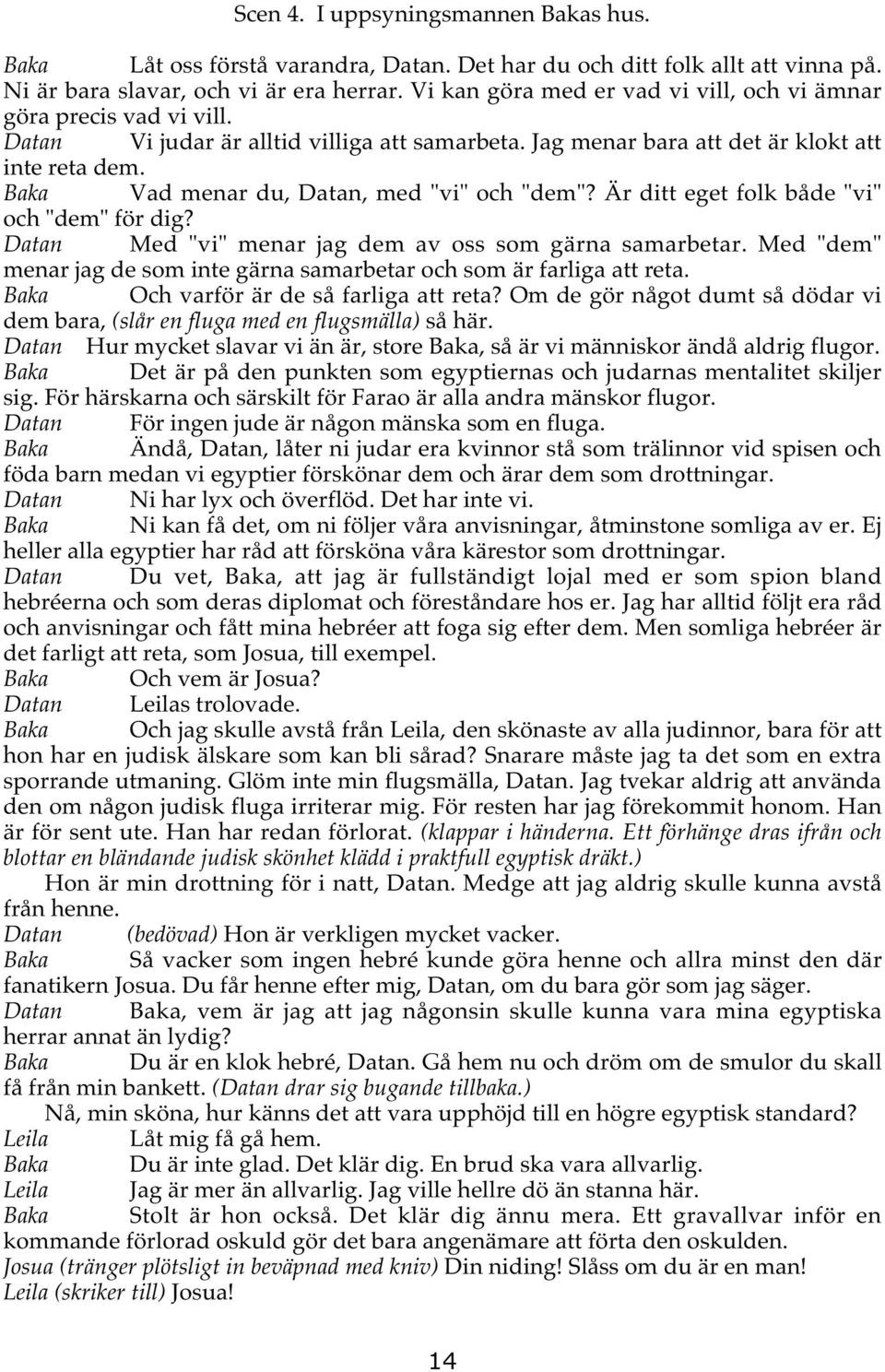Baka Vad menar du, Datan, med "vi" och "dem"? Är ditt eget folk både "vi" och "dem" för dig? Datan Med "vi" menar jag dem av oss som gärna samarbetar.