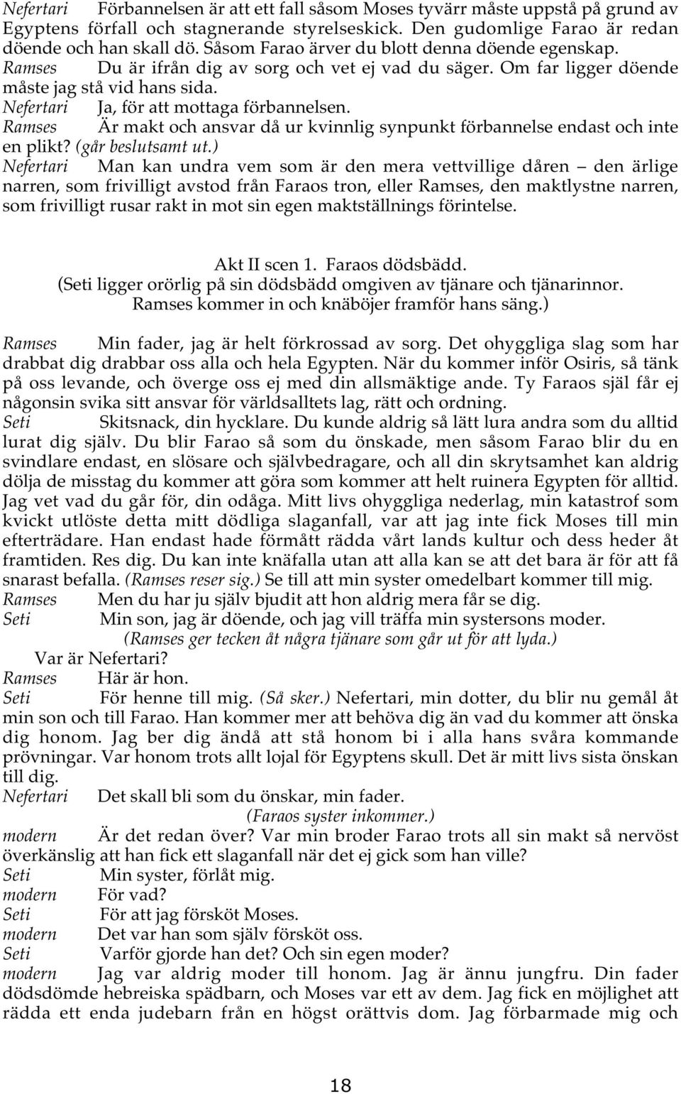 Ramses Är makt och ansvar då ur kvinnlig synpunkt förbannelse endast och inte en plikt? (går beslutsamt ut.