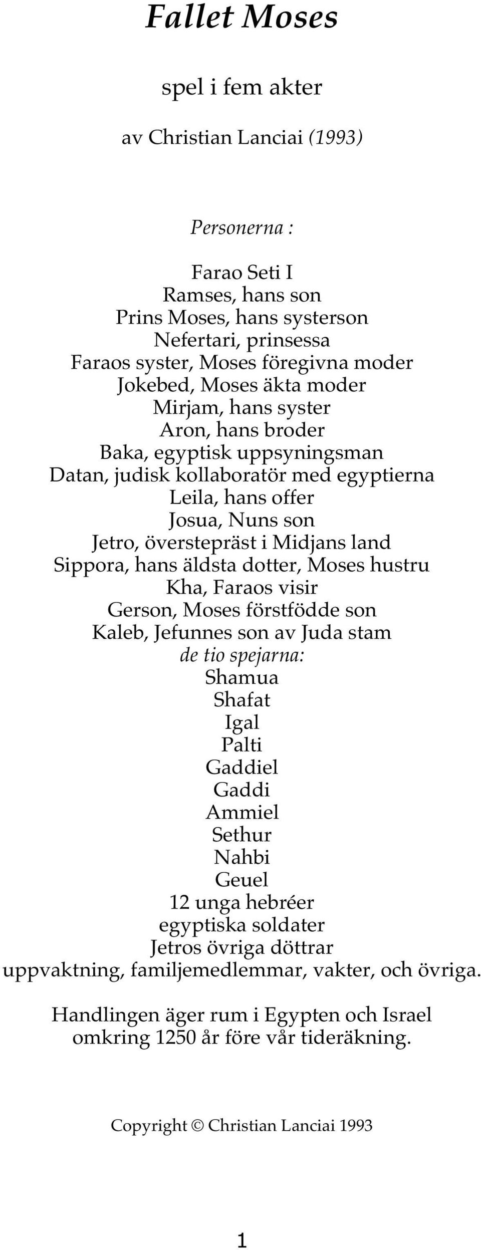 Sippora, hans äldsta dotter, Moses hustru Kha, Faraos visir Gerson, Moses förstfödde son Kaleb, Jefunnes son av Juda stam de tio spejarna: Shamua Shafat Igal Palti Gaddiel Gaddi Ammiel Sethur Nahbi