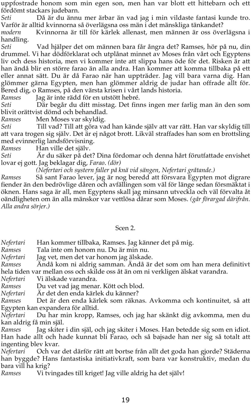 Seti Vad hjälper det om männen bara får ångra det? Ramses, hör på nu, din drummel.