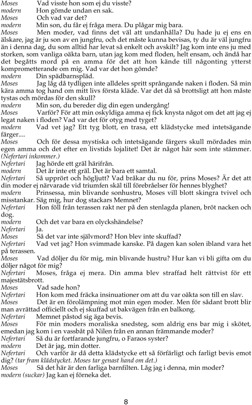 Du hade ju ej ens en älskare, jag är ju son av en jungfru, och det måste kunna bevisas, ty du är väl jungfru än i denna dag, du som alltid har levat så enkelt och avskilt?