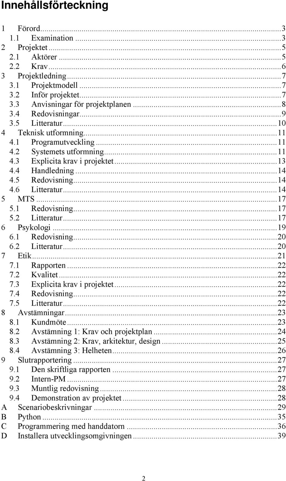 5 Redovisning... 14 4.6 Litteratur... 14 5 MTS... 17 5.1 Redovisning... 17 5.2 Litteratur... 17 6 Psykologi... 19 6.1 Redovisning... 20 6.2 Litteratur... 20 7 Etik... 21 7.1 Rapporten... 22 7.