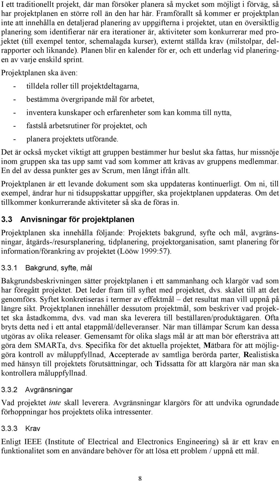 konkurrerar med projektet (till exempel tentor, schemalagda kurser), externt ställda krav (milstolpar, delrapporter och liknande).
