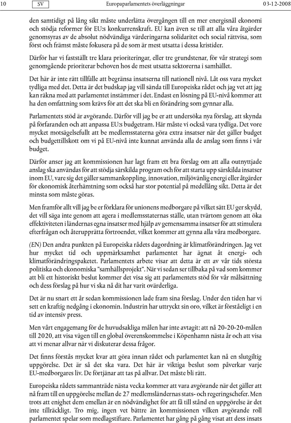 kristider. Därför har vi fastställt tre klara prioriteringar, eller tre grundstenar, för vår strategi som genomgående prioriterar behoven hos de mest utsatta sektorerna i samhället.