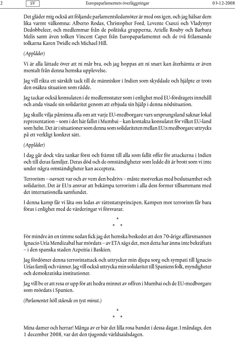 (Applåder) Vi är alla lättade över att ni mår bra, och jag hoppas att ni snart kan återhämta er även mentalt från denna hemska upplevelse.