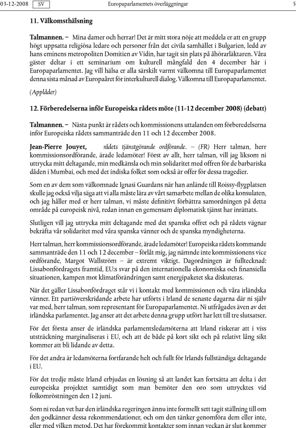 sin plats på åhörarläktaren. Våra gäster deltar i ett seminarium om kulturell mångfald den 4 december här i Europaparlamentet.