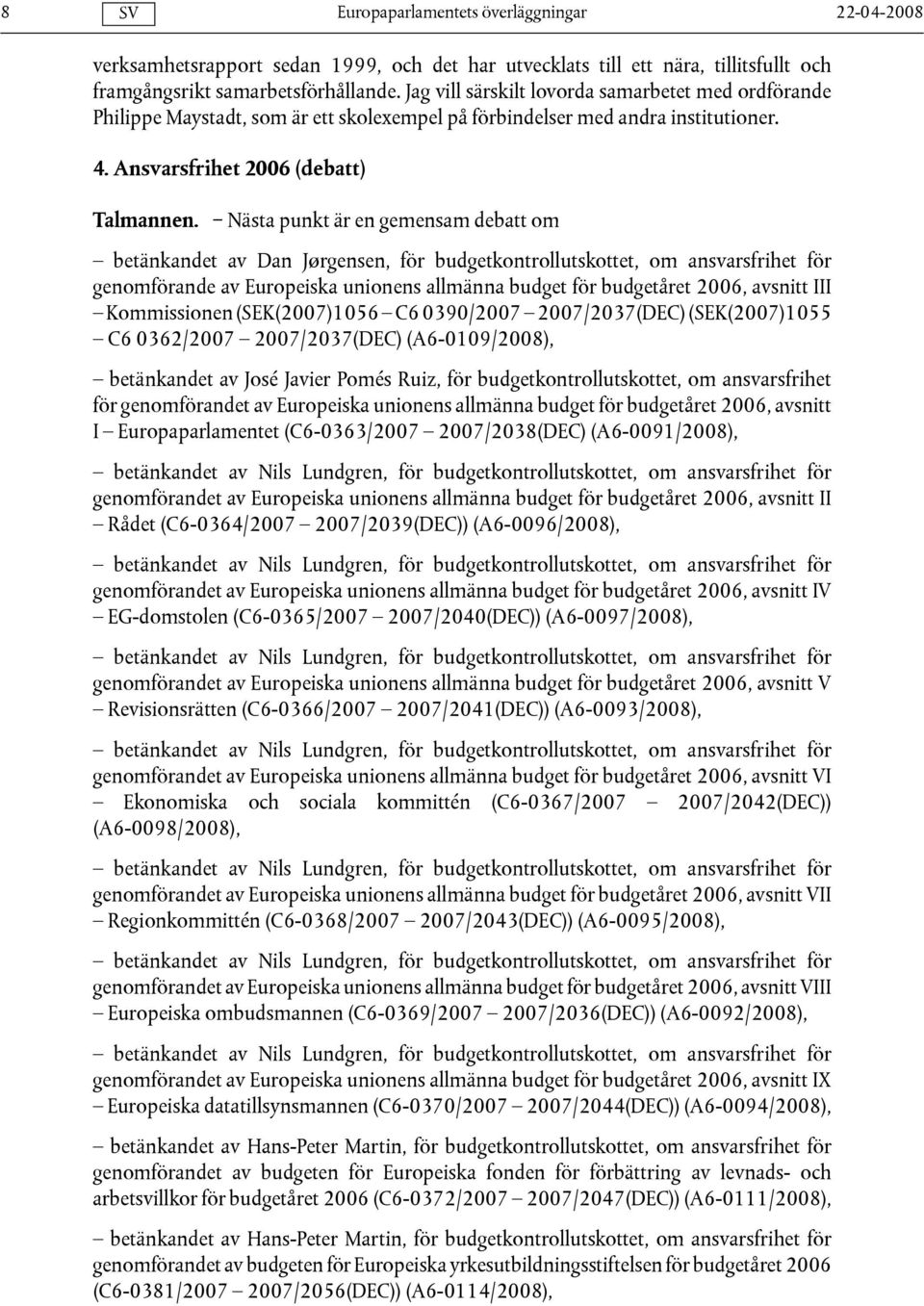 Nästa punkt är en gemensam debatt om betänkandet av Dan Jørgensen, för budgetkontrollutskottet, om ansvarsfrihet för genomförande av Europeiska unionens allmänna budget för budgetåret 2006, avsnitt
