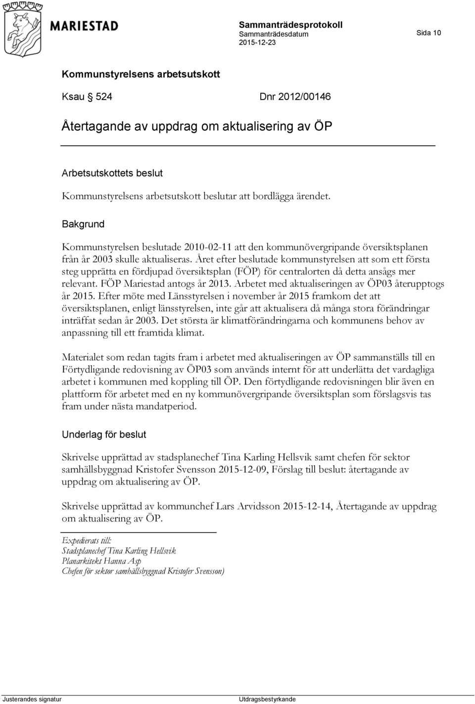 Året efter beslutade kommunstyrelsen att som ett första steg upprätta en fördjupad översiktsplan (FÖP) för centralorten då detta ansågs mer relevant. FÖP Mariestad antogs år 2013.