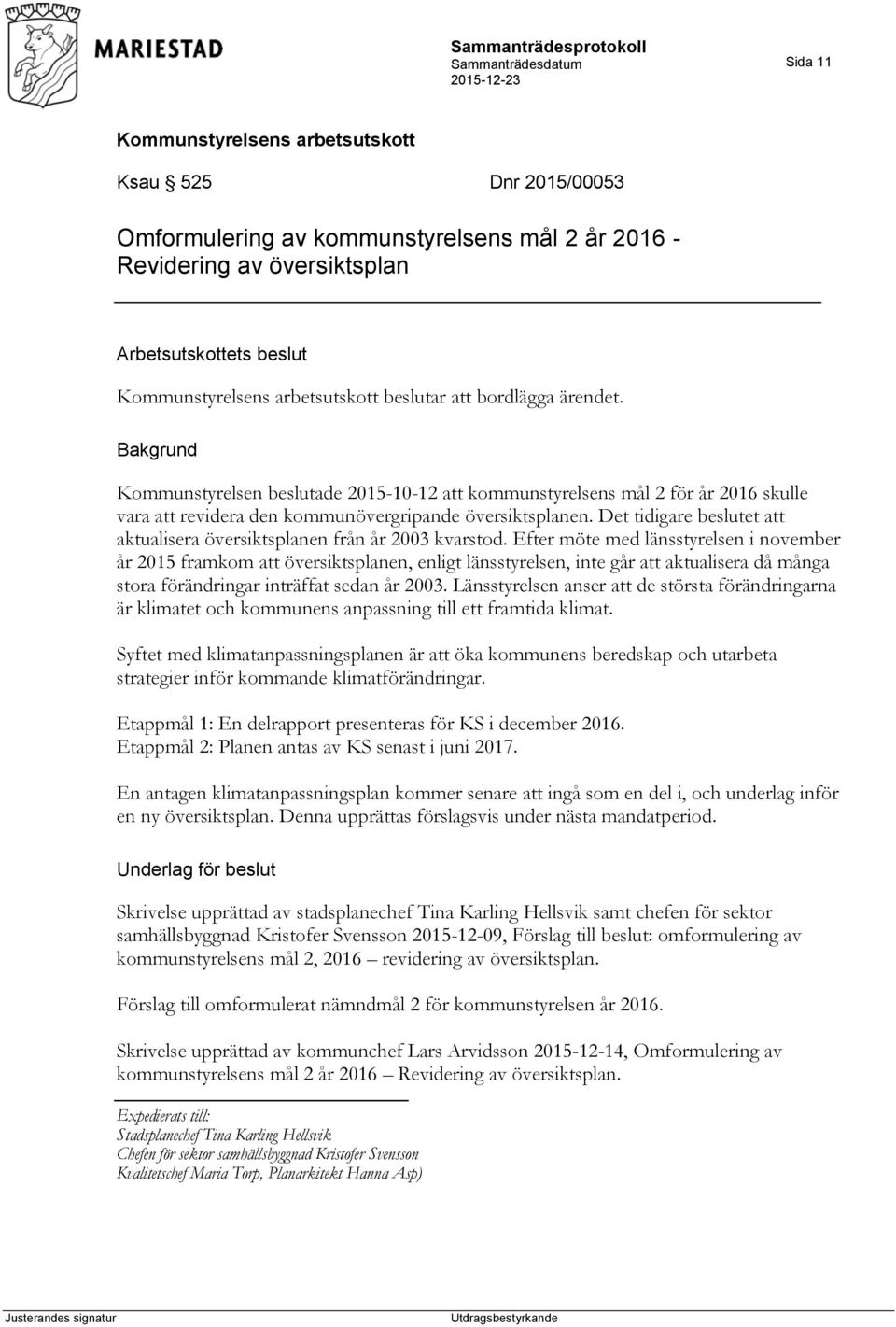 Det tidigare beslutet att aktualisera översiktsplanen från år 2003 kvarstod.