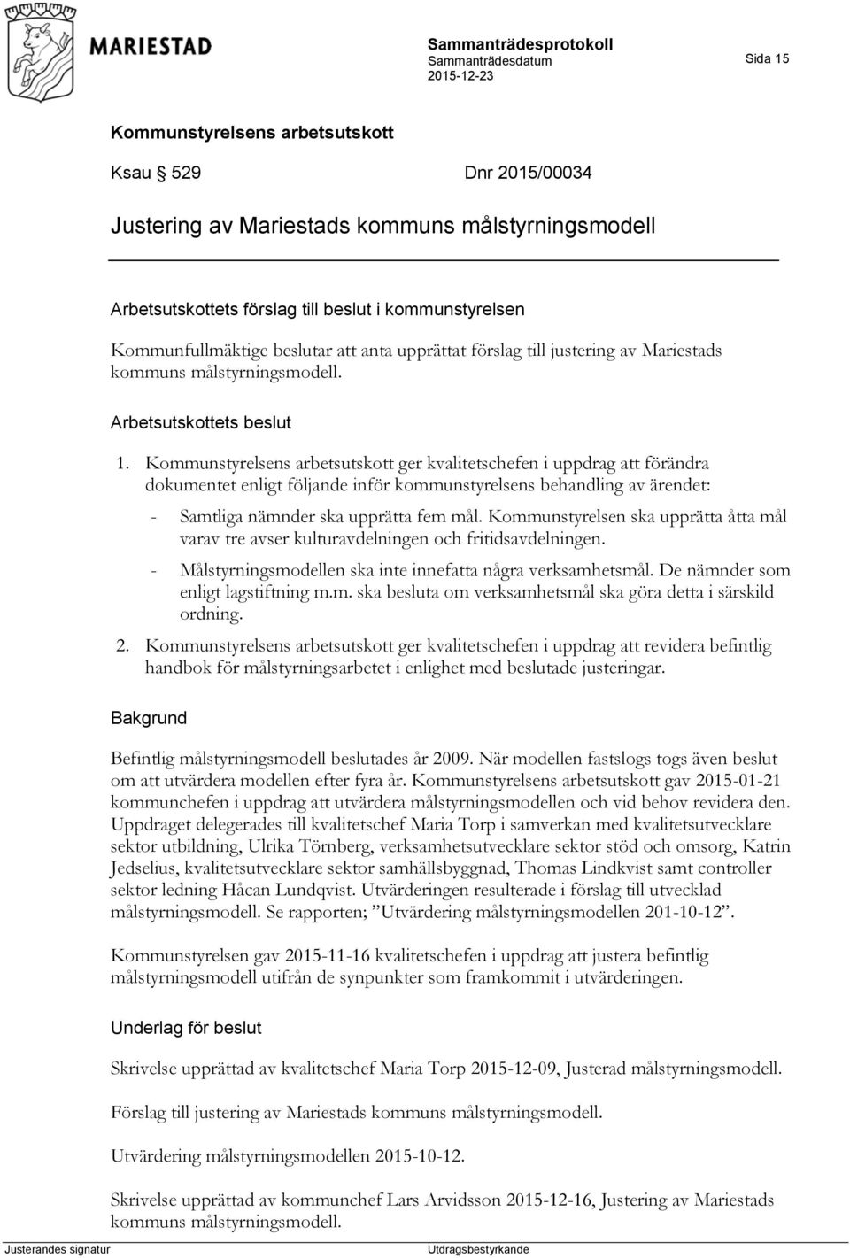 ger kvalitetschefen i uppdrag att förändra dokumentet enligt följande inför kommunstyrelsens behandling av ärendet: - Samtliga nämnder ska upprätta fem mål.
