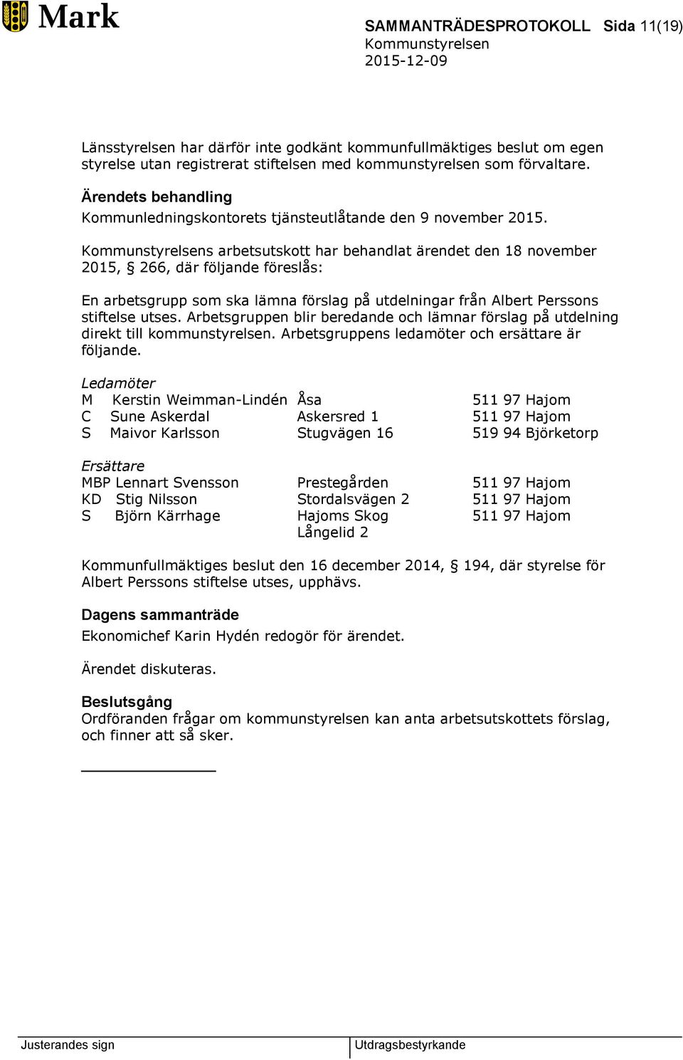 s arbetsutskott har behandlat ärendet den 18 november 2015, 266, där följande föreslås: En arbetsgrupp som ska lämna förslag på utdelningar från Albert Perssons stiftelse utses.