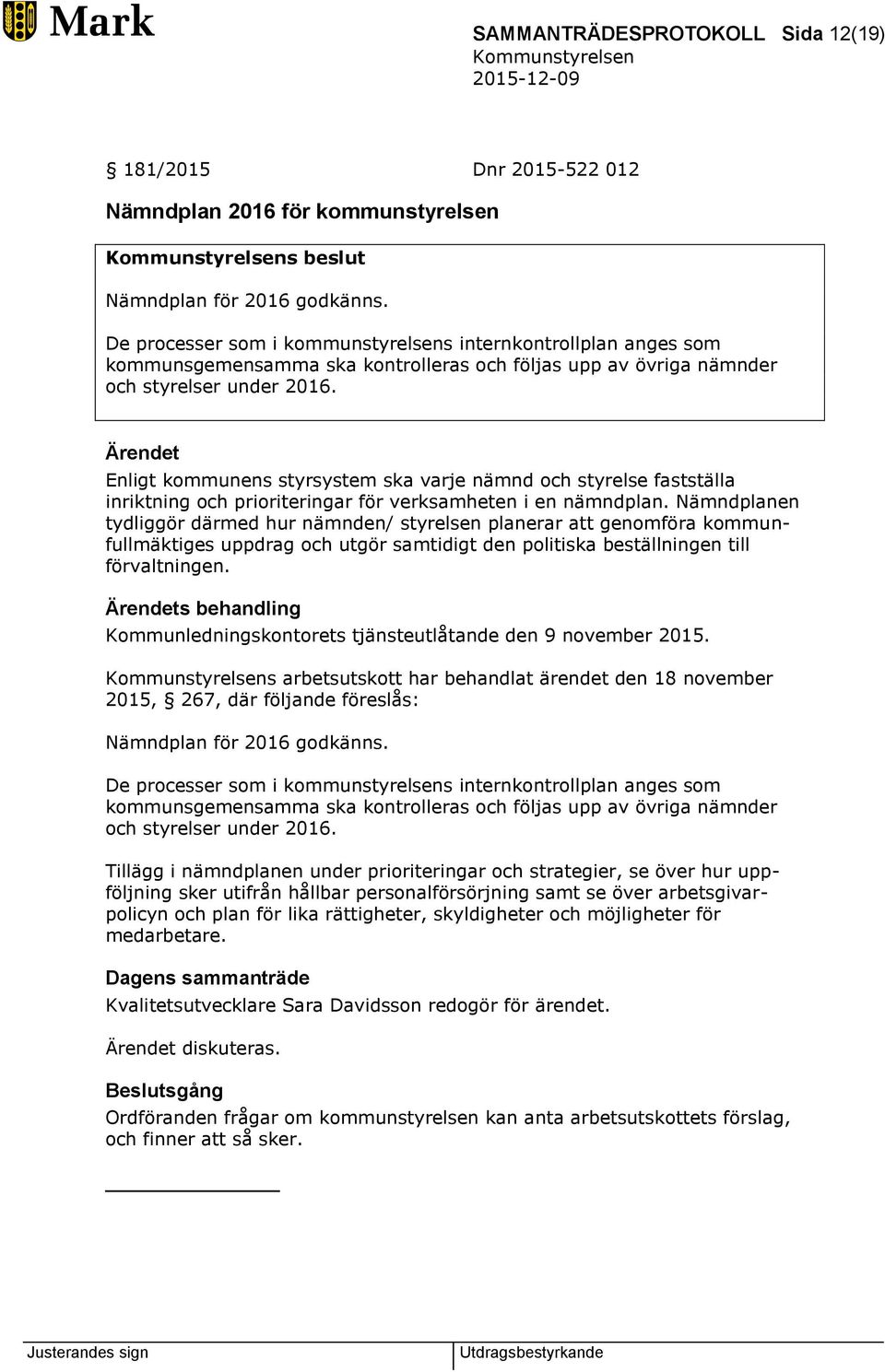 Ärendet Enligt kommunens styrsystem ska varje nämnd och styrelse fastställa inriktning och prioriteringar för verksamheten i en nämndplan.