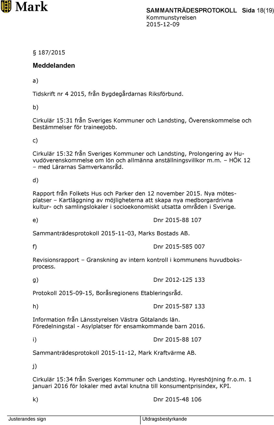 c) Cirkulär 15:32 från Sveriges Kommuner och Landsting, Prolongering av Huvudöverenskommelse om lön och allmänna anställningsvillkor m.m. HÖK 12 med Lärarnas Samverkansråd.