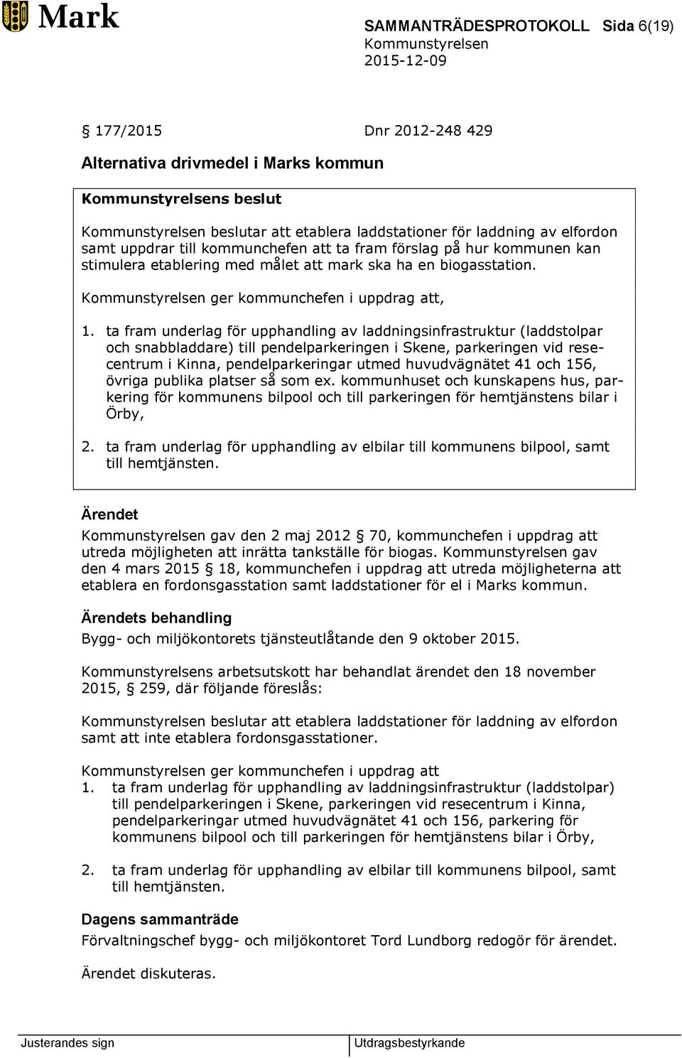 ta fram underlag för upphandling av laddningsinfrastruktur (laddstolpar och snabbladdare) till pendelparkeringen i Skene, parkeringen vid resecentrum i Kinna, pendelparkeringar utmed huvudvägnätet 41