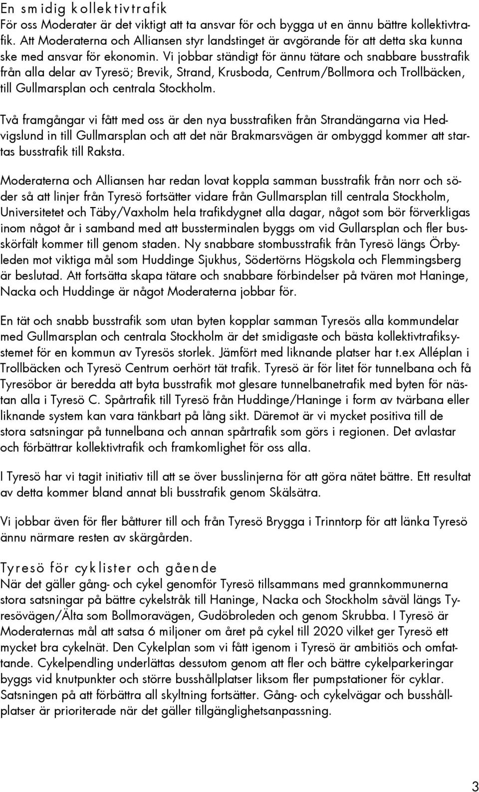 Vi jobbar ständigt för ännu tätare och snabbare busstrafik från alla delar av Tyresö; Brevik, Strand, Krusboda, Centrum/Bollmora och Trollbäcken, till Gullmarsplan och centrala Stockholm.