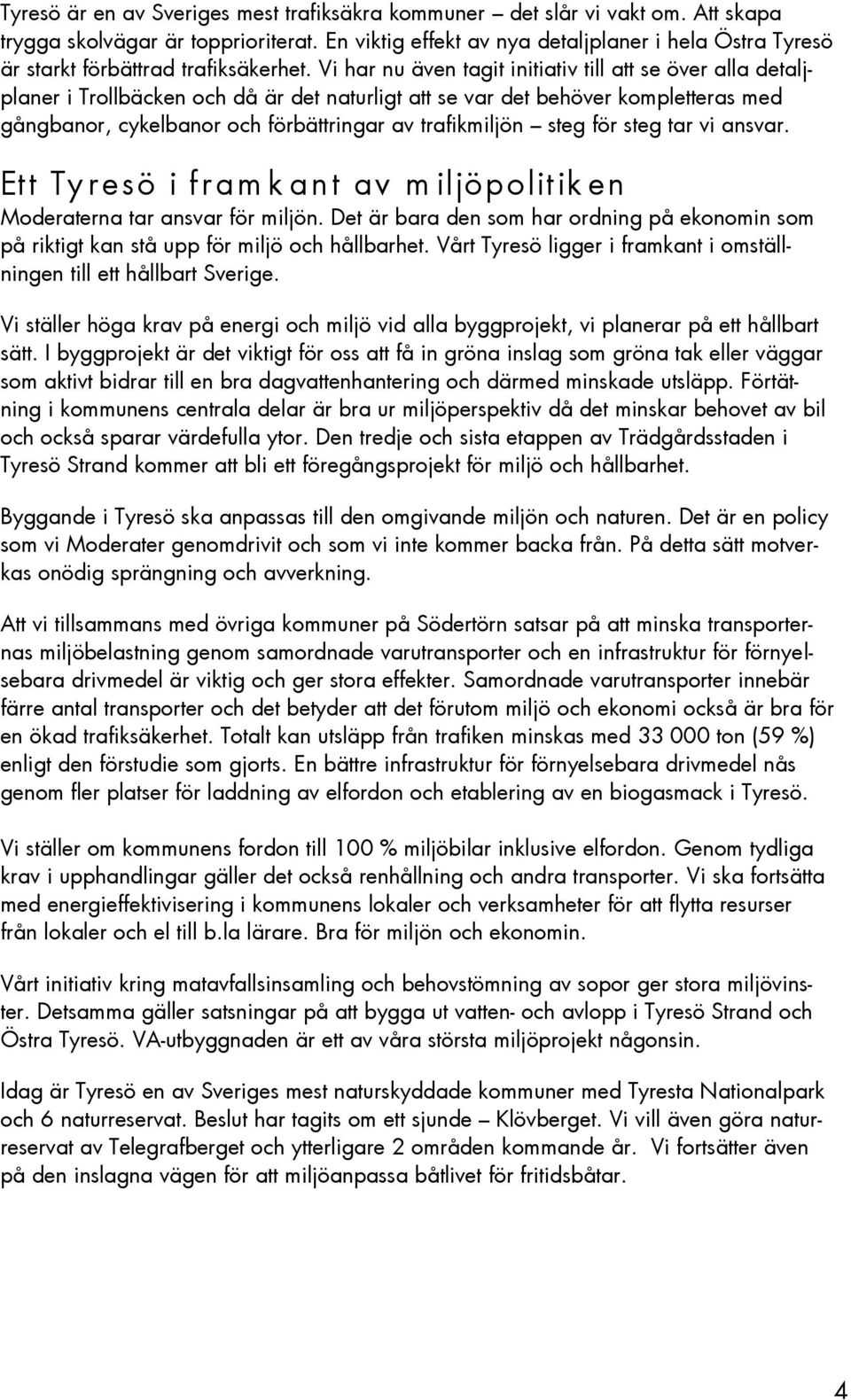 Vi har nu även tagit initiativ till att se över alla detaljplaner i Trollbäcken och då är det naturligt att se var det behöver kompletteras med gångbanor, cykelbanor och förbättringar av trafikmiljön