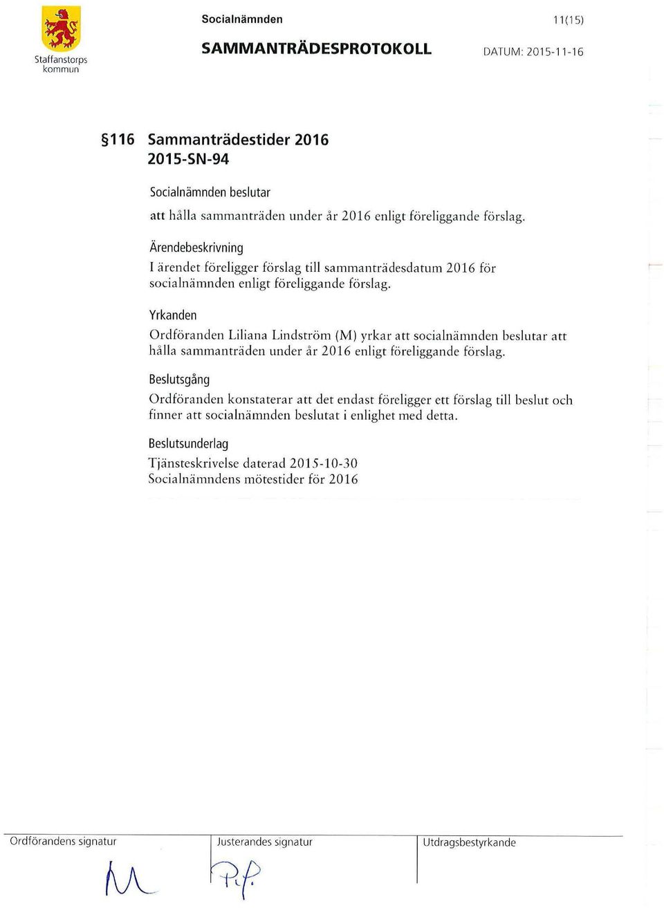 Yrkanden Ordföranden Liliana Lindström (M) yrkar att socialnämnden beslutar att hålla sammanträden under å r 2016 enligt föreliggande förslag.