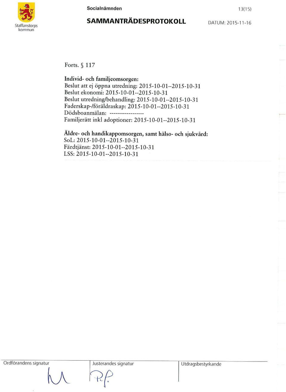 utredning/behandling: 2015-10-01--2015-10-31 Faderskap-/föräldraskap: 2015-10-01--2015-10-31 Dödsboanmälan: ------------------ Familjerätt inkl