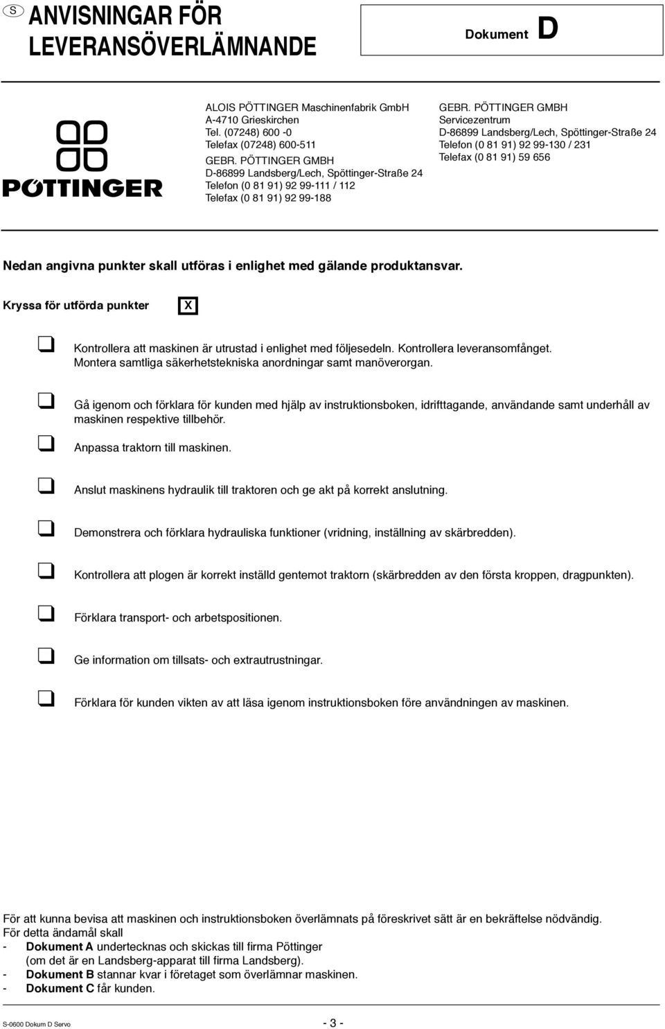 PÖTTINGER GMBH ervicezentrum D-86899 Landsberg/Lech, pöttinger-traße 24 Telefon (0 81 91) 92 99-130 / 231 Telefax (0 81 91) 59 656 Nedan angivna punkter skall utföras i enlighet med gälande