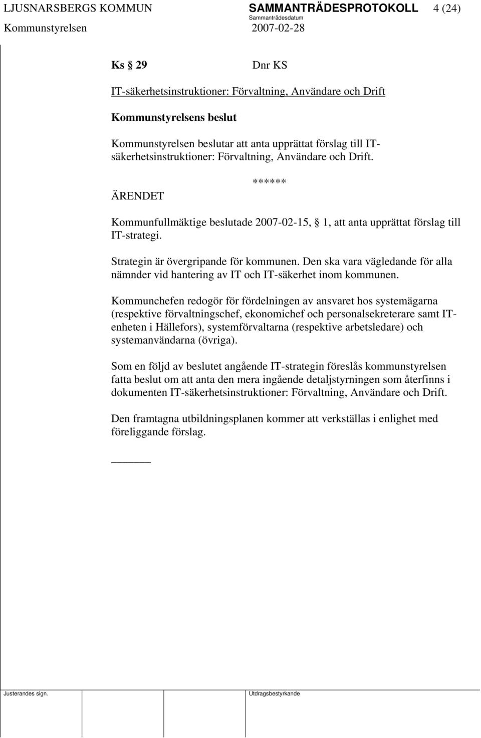 Den ska vara vägledande för alla nämnder vid hantering av IT och IT-säkerhet inom kommunen.