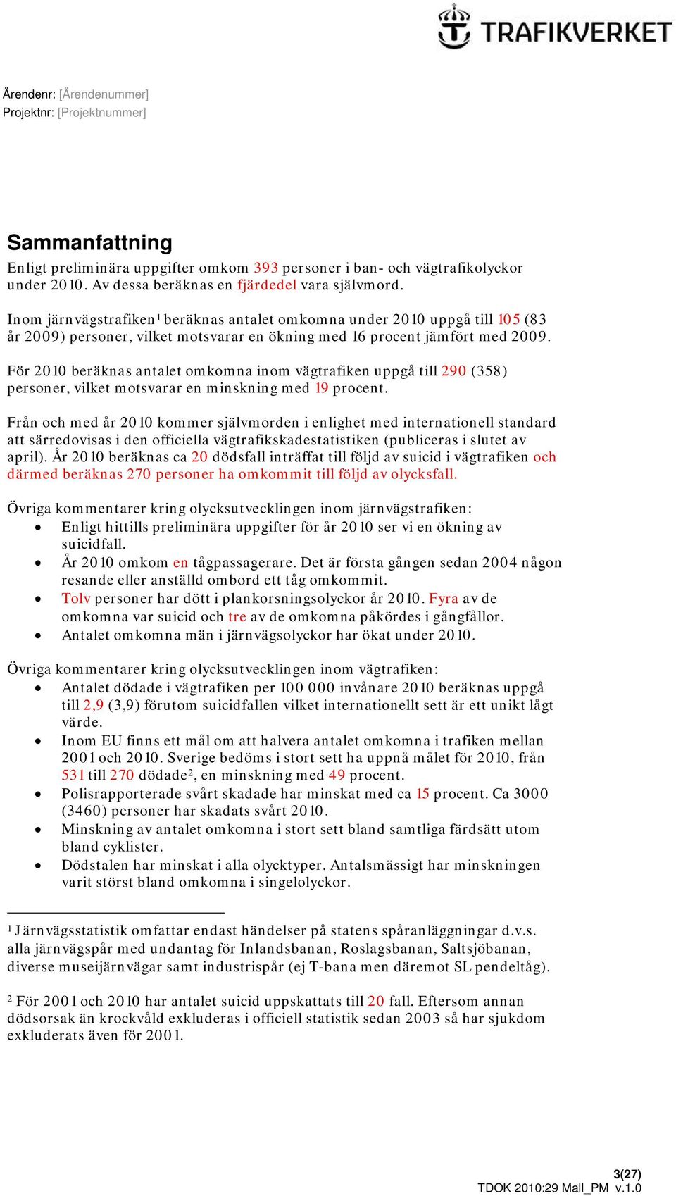 För 2010 beräknas antalet omkomna inom vägtrafiken uppgå till 290 (358) personer, vilket motsvarar en minskning med 19 procent.