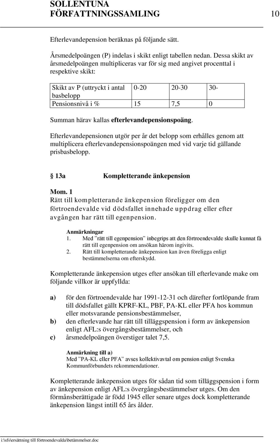 efterlevandepensionspoäng. Efterlevandepensionen utgör per år det belopp som erhålles genom att multiplicera efterlevandepensionspoängen med vid varje tid gällande prisbasbelopp.