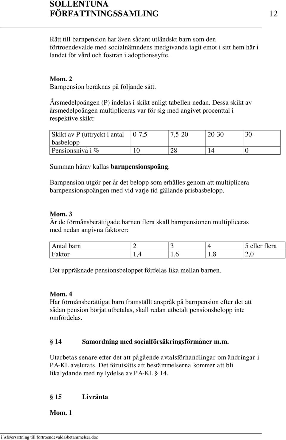 Dessa skikt av årsmedelpoängen multipliceras var för sig med angivet procenttal i respektive skikt: Skikt av P (uttryckt i antal 0-7,5 7,5-20 20-30 30- basbelopp Pensionsnivå i % 10 28 14 0 Summan