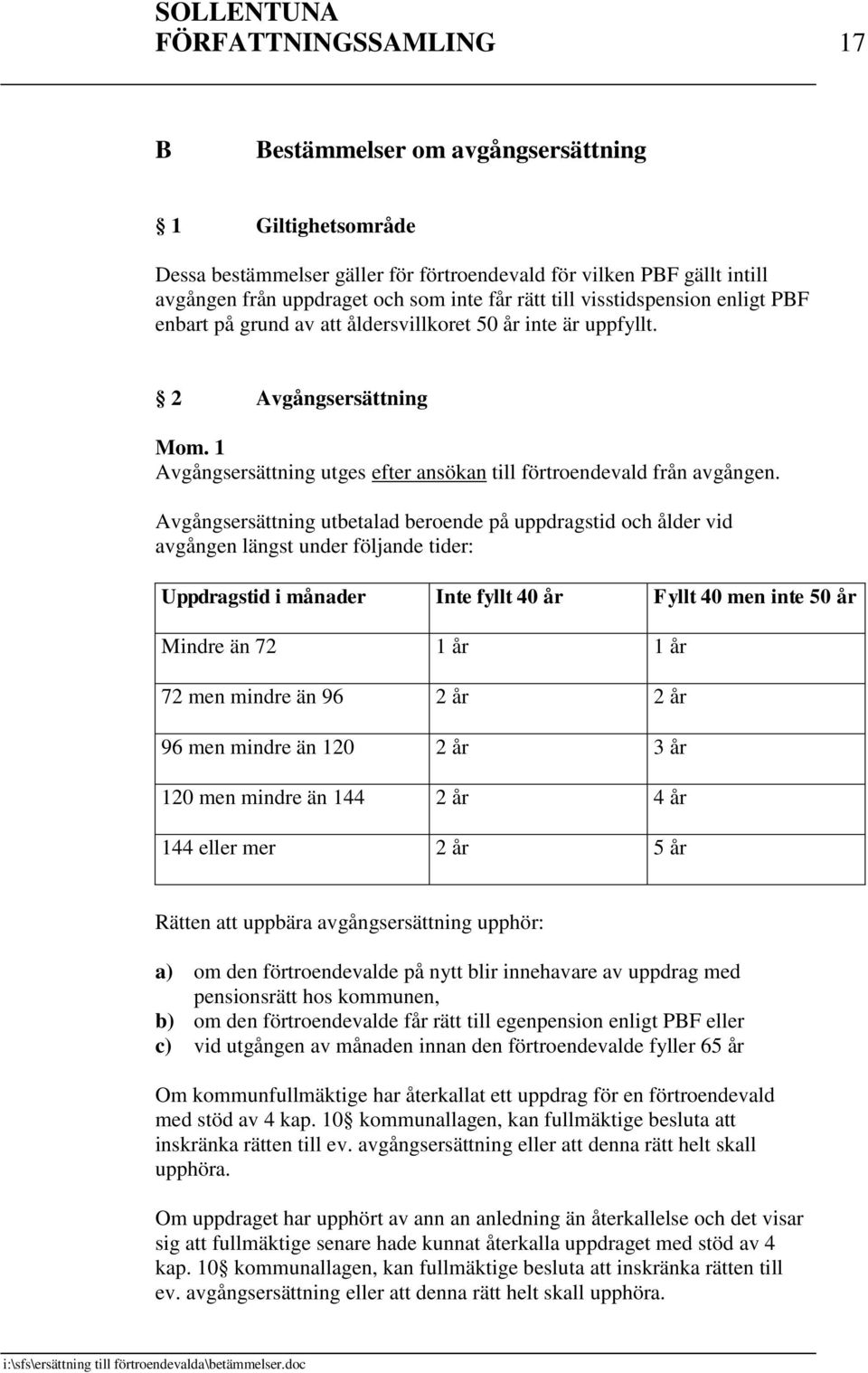 Avgångsersättning utbetalad beroende på uppdragstid och ålder vid avgången längst under följande tider: Uppdragstid i månader Inte fyllt 40 år Fyllt 40 men inte 50 år Mindre än 72 1 år 1 år 72 men