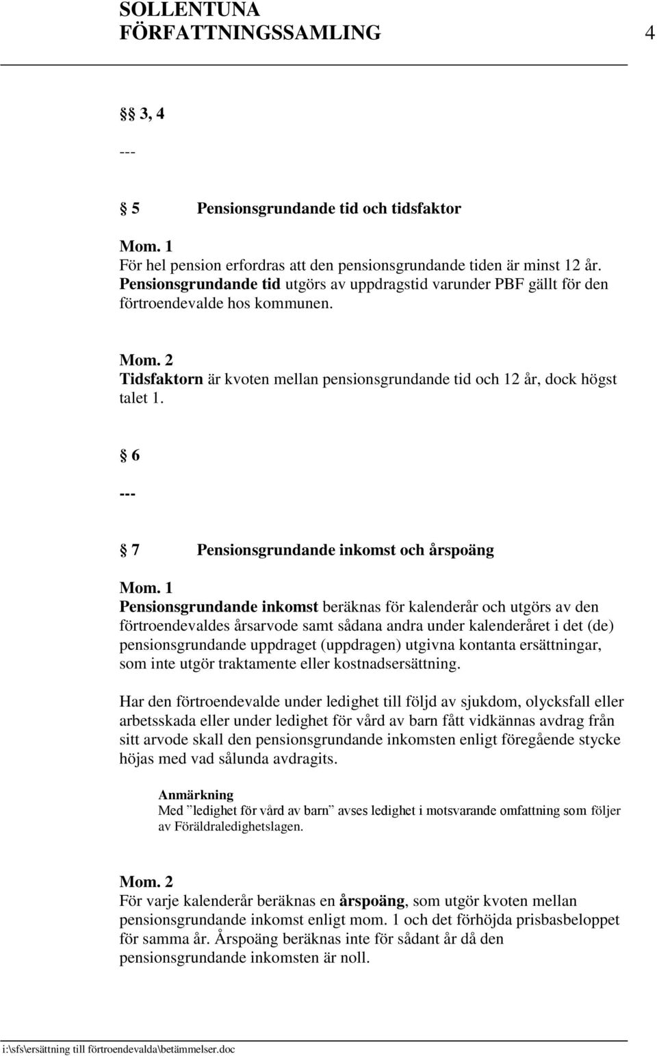 6 --- 7 Pensionsgrundande inkomst och årspoäng Pensionsgrundande inkomst beräknas för kalenderår och utgörs av den förtroendevaldes årsarvode samt sådana andra under kalenderåret i det (de)