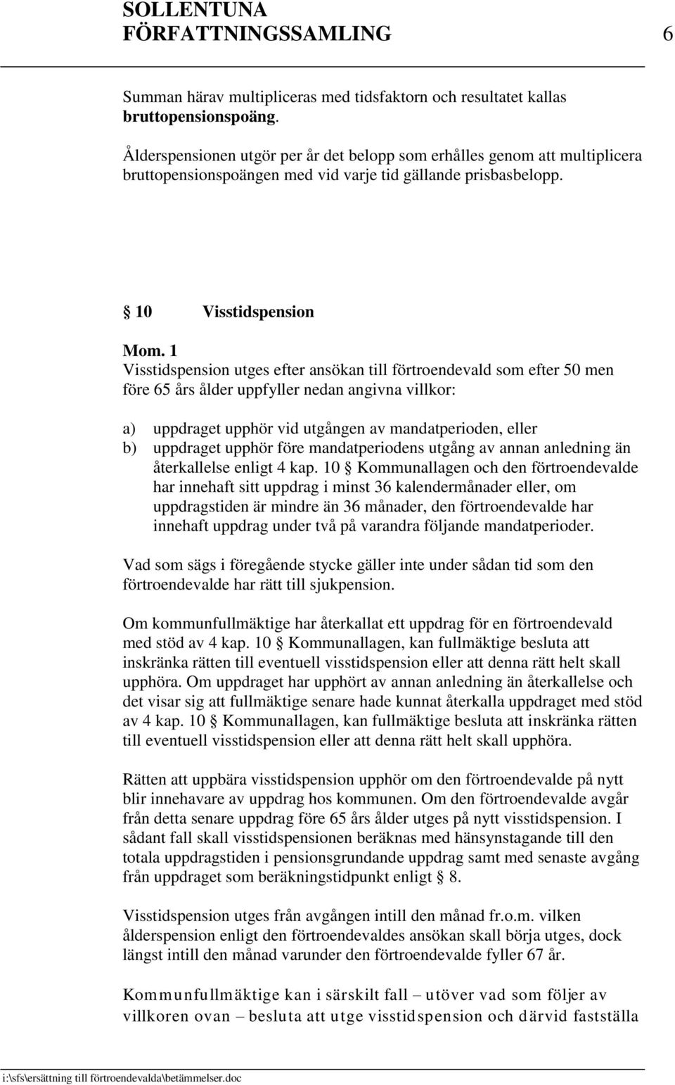 10 Visstidspension Visstidspension utges efter ansökan till förtroendevald som efter 50 men före 65 års ålder uppfyller nedan angivna villkor: a) uppdraget upphör vid utgången av mandatperioden,