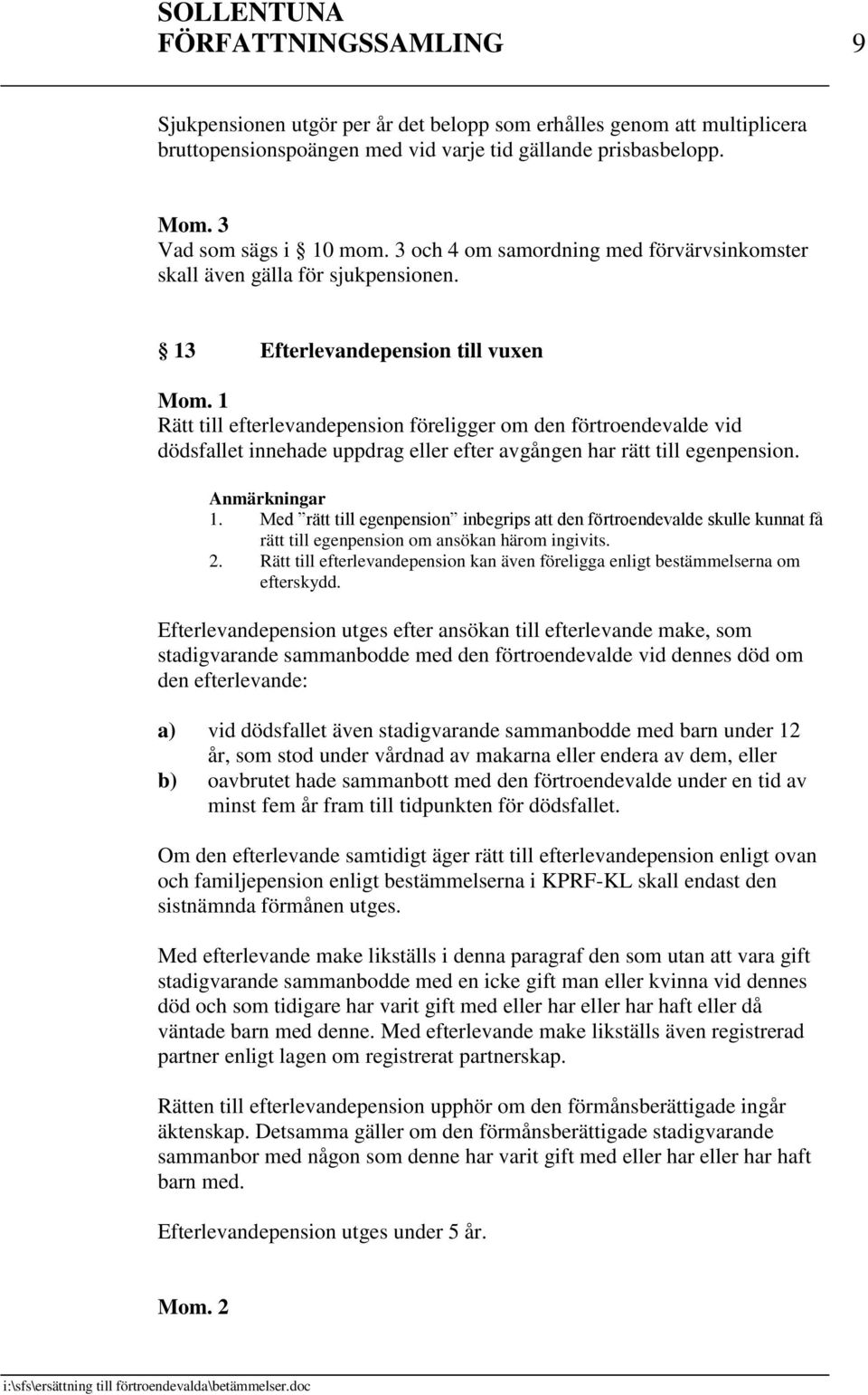 13 Efterlevandepension till vuxen Rätt till efterlevandepension föreligger om den förtroendevalde vid dödsfallet innehade uppdrag eller efter avgången har rätt till egenpension. Anmärkningar 1.