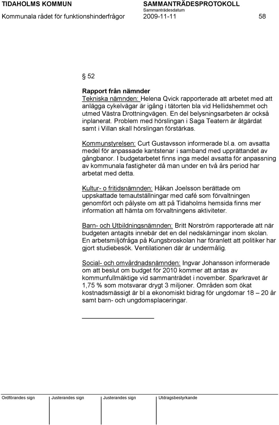 Kommunstyrelsen: Curt Gustavsson informerade bl.a. om avsatta medel för anpassade kantstenar i samband med upprättandet av gångbanor.