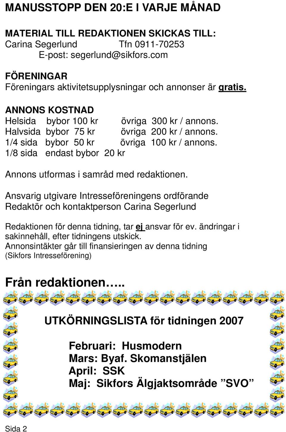 1/4 sida bybor 50 kr övriga 100 kr / annons. 1/8 sida endast bybor 20 kr Annons utformas i samråd med redaktionen.