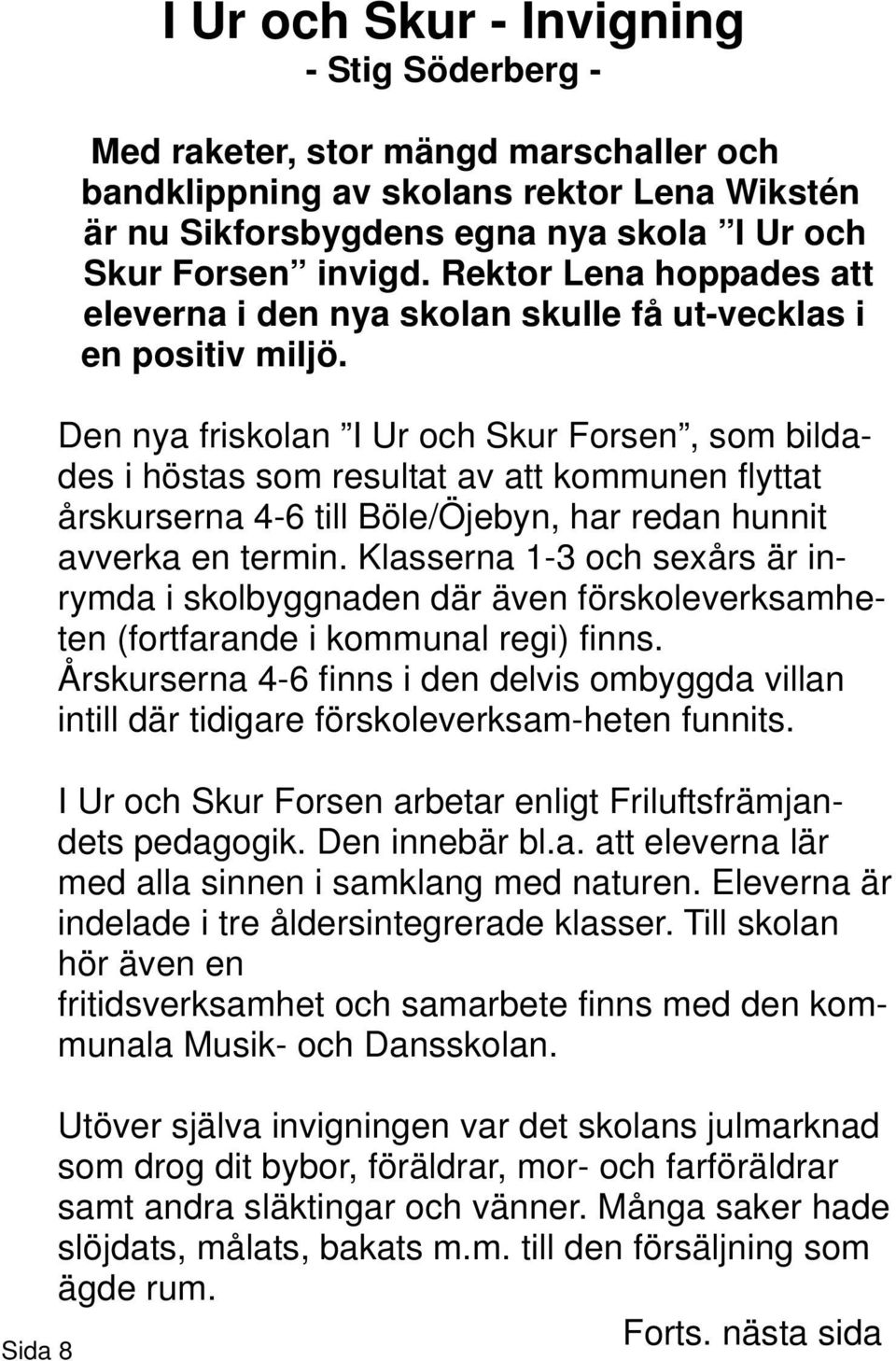 Den nya friskolan I Ur och Skur Forsen, som bildades i höstas som resultat av att kommunen flyttat årskurserna 4-6 till Böle/Öjebyn, har redan hunnit avverka en termin.