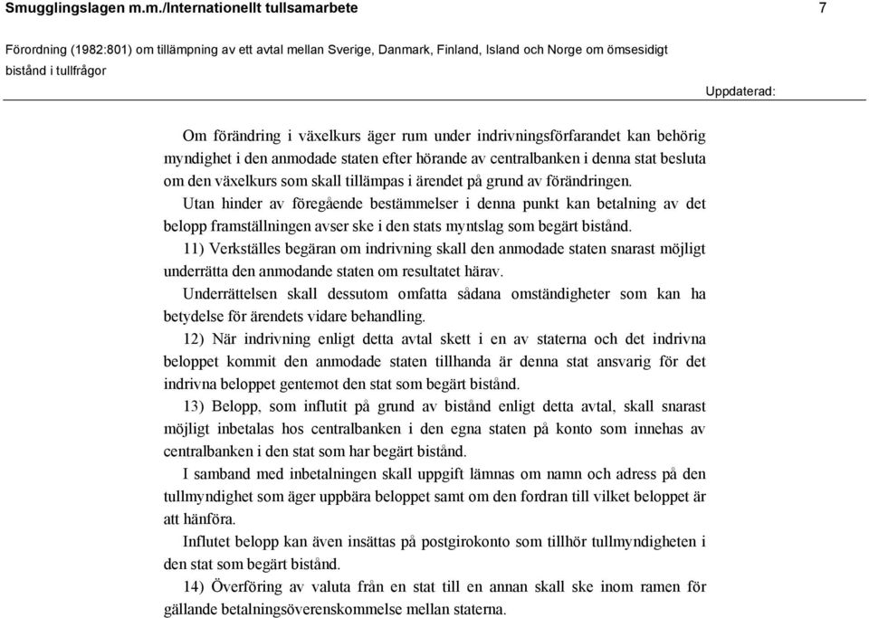 Utan hinder av föregående bestämmelser i denna punkt kan betalning av det belopp framställningen avser ske i den stats myntslag som begärt bistånd.