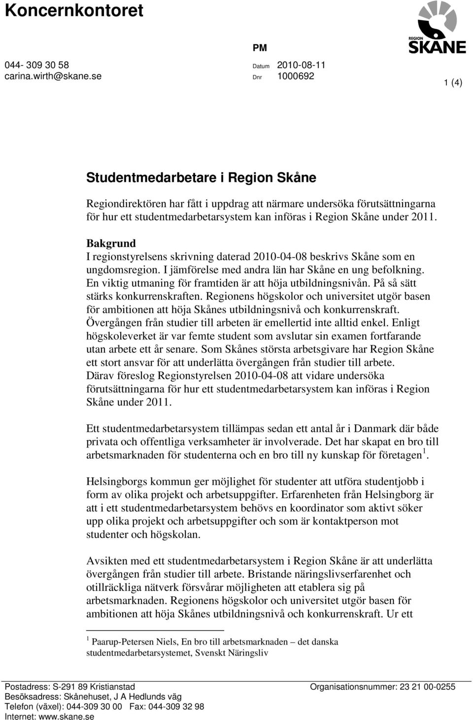 Bakgrund I regionstyrelsens skrivning daterad 2010-04-08 beskrivs Skåne som en ungdomsregion. I jämförelse med andra län har Skåne en ung befolkning.