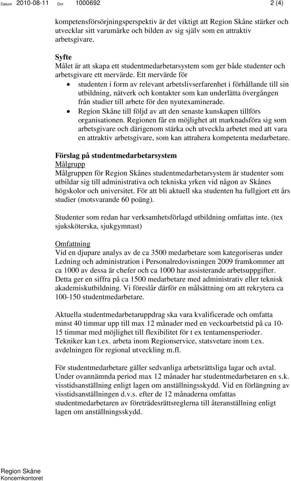 Ett mervärde för studenten i form av relevant arbetslivserfarenhet i förhållande till sin utbildning, nätverk och kontakter som kan underlätta övergången från studier till arbete för den