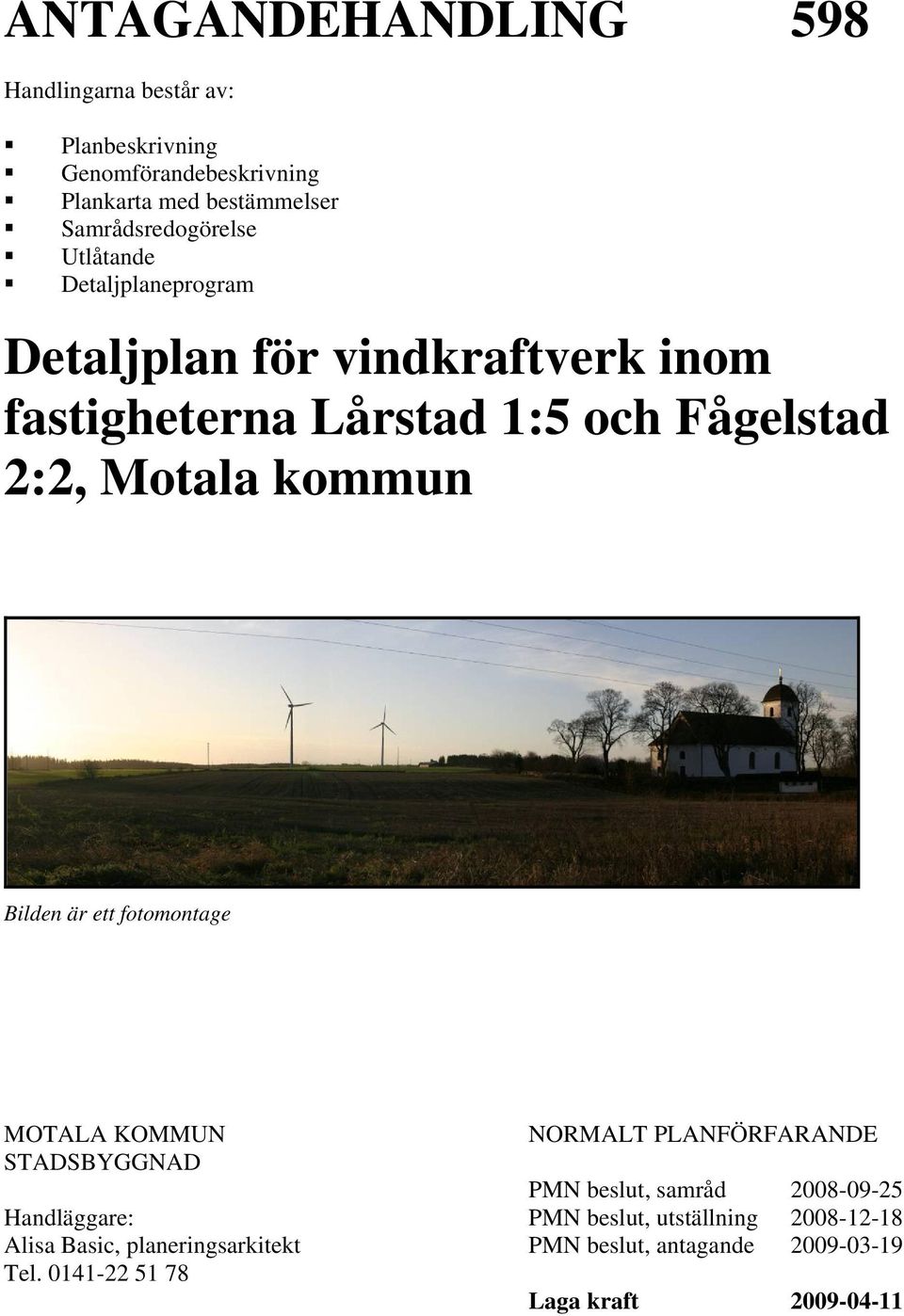 Motala kommun Bilden är ett fotomontage MOTALA KOMMUN NORMALT PLANFÖRFARANDE STADSBYGGNAD PMN beslut, samråd 2008-09-25