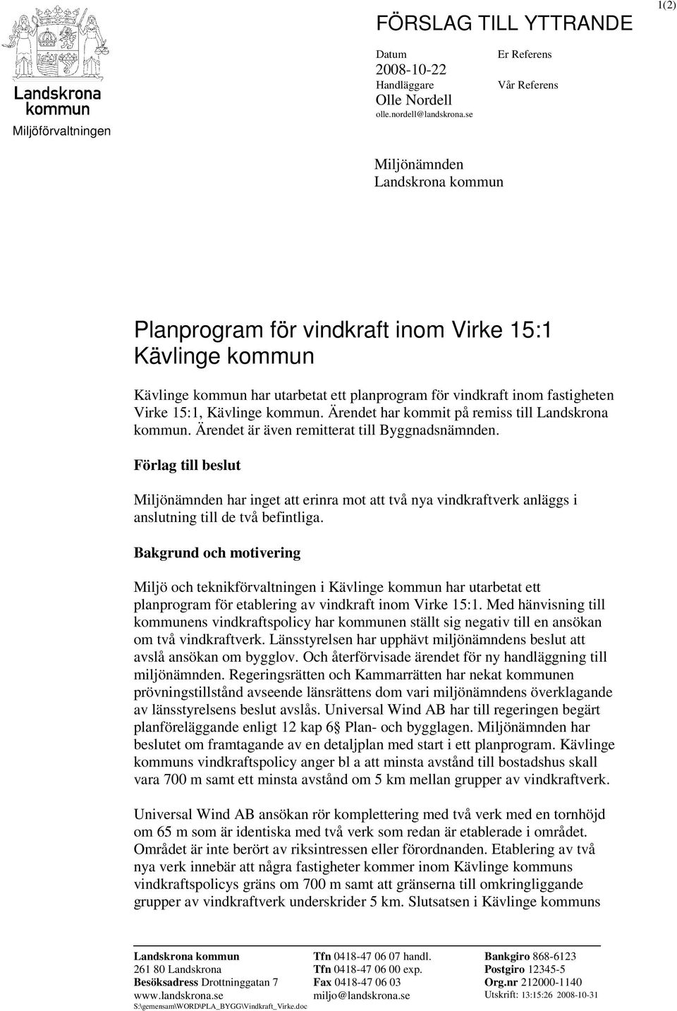 15:1, Kävlinge kommun. Ärendet har kommit på remiss till Landskrona kommun. Ärendet är även remitterat till Byggnadsnämnden.