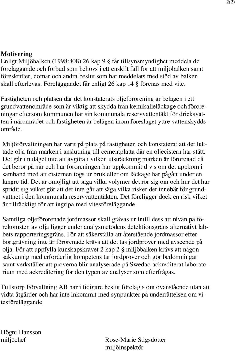 Fastigheten och platsen där det konstaterats oljeförorening är belägen i ett grundvattenområde som är viktig att skydda från kemikalieläckage och föroreningar eftersom kommunen har sin kommunala