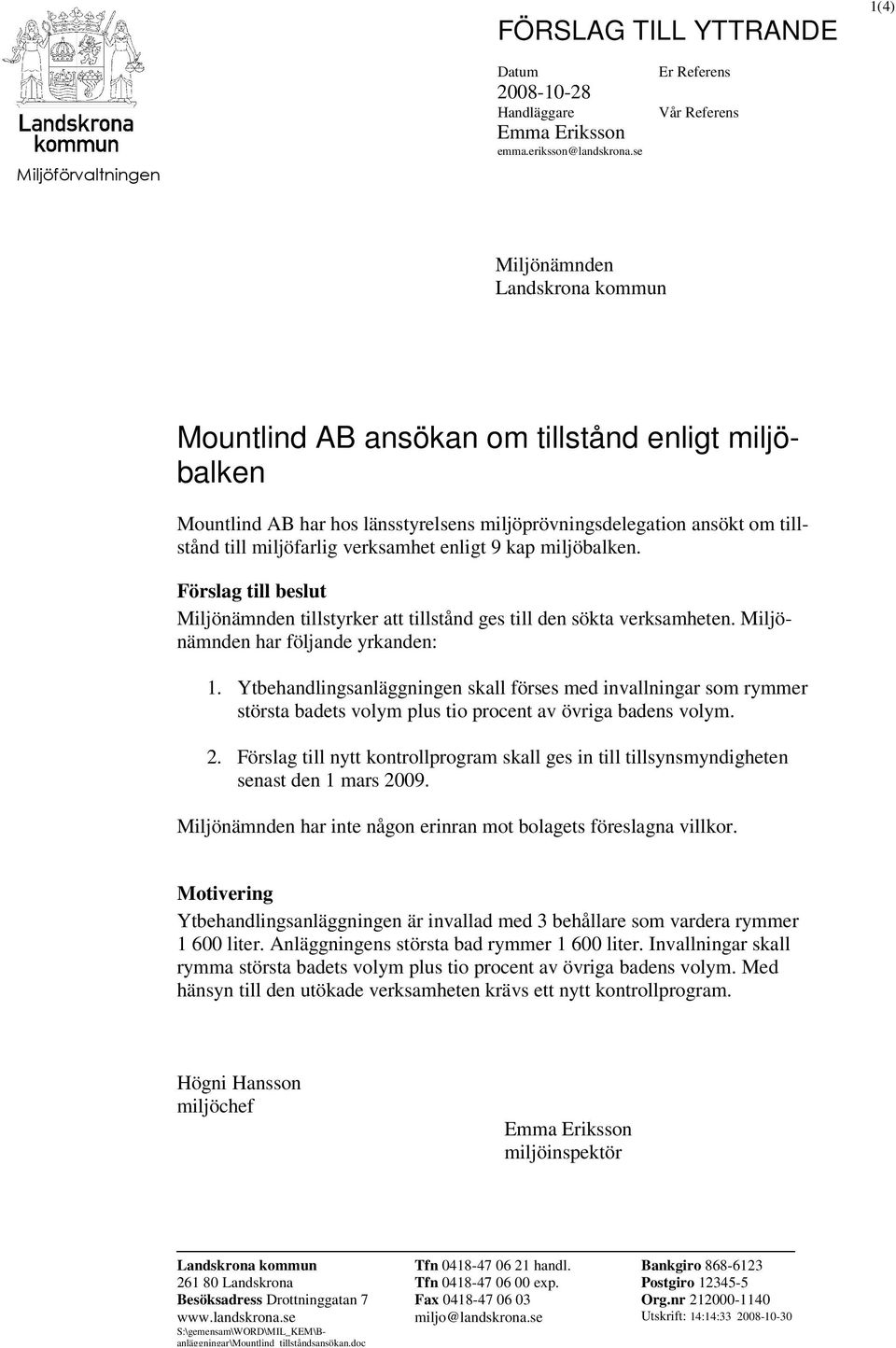 miljöfarlig verksamhet enligt 9 kap miljöbalken. Förslag till beslut Miljönämnden tillstyrker att tillstånd ges till den sökta verksamheten. Miljönämnden har följande yrkanden: 1.