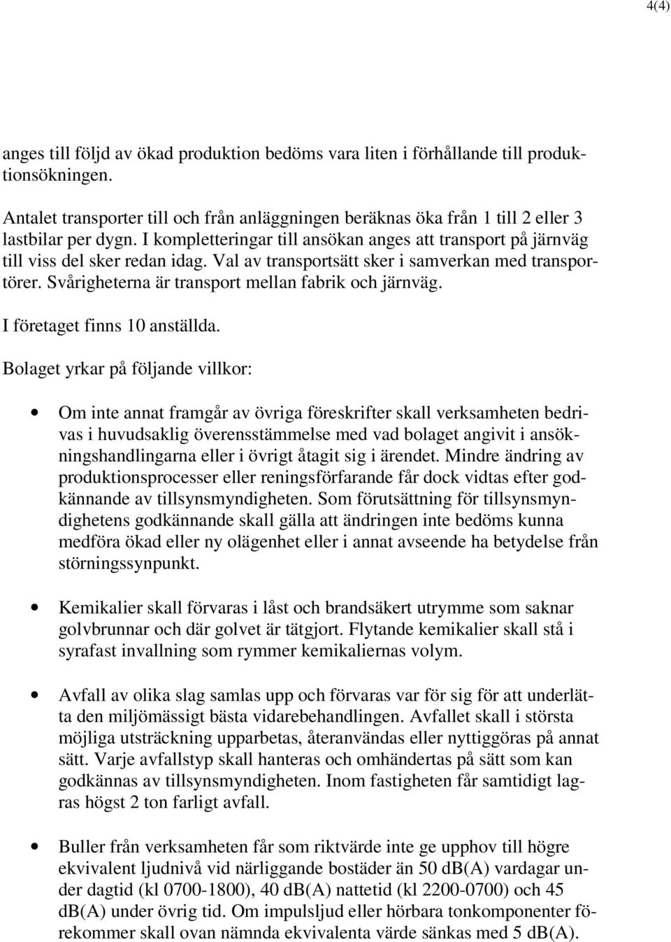 Svårigheterna är transport mellan fabrik och järnväg. I företaget finns 10 anställda.