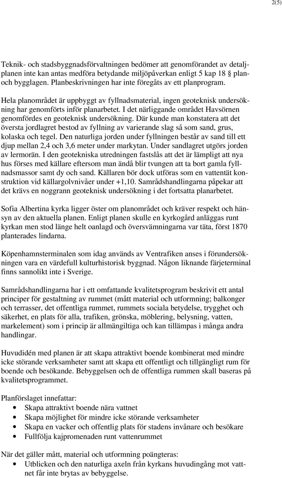 I det närliggande området Havsörnen genomfördes en geoteknisk undersökning.