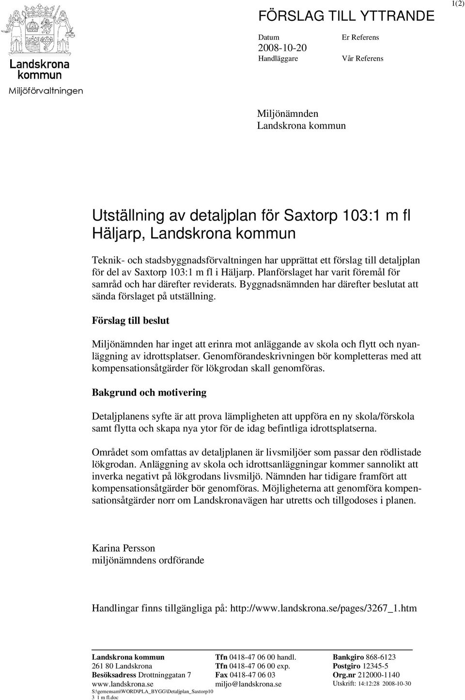 Byggnadsnämnden har därefter beslutat att sända förslaget på utställning. Förslag till beslut Miljönämnden har inget att erinra mot anläggande av skola och flytt och nyanläggning av idrottsplatser.
