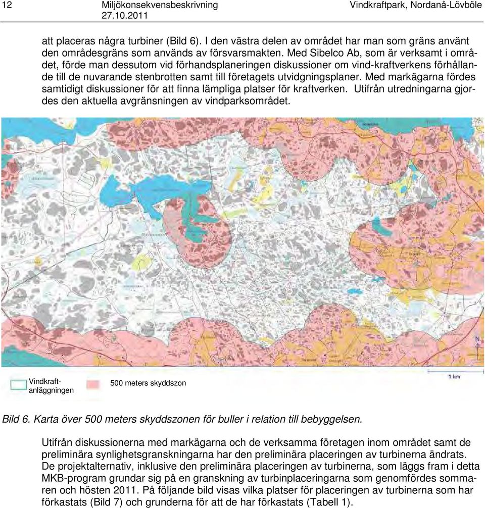 Med Sibelco Ab, som är verksamt i området, förde man dessutom vid förhandsplaneringen diskussioner om vind-kraftverkens förhållande till de nuvarande stenbrotten samt till företagets