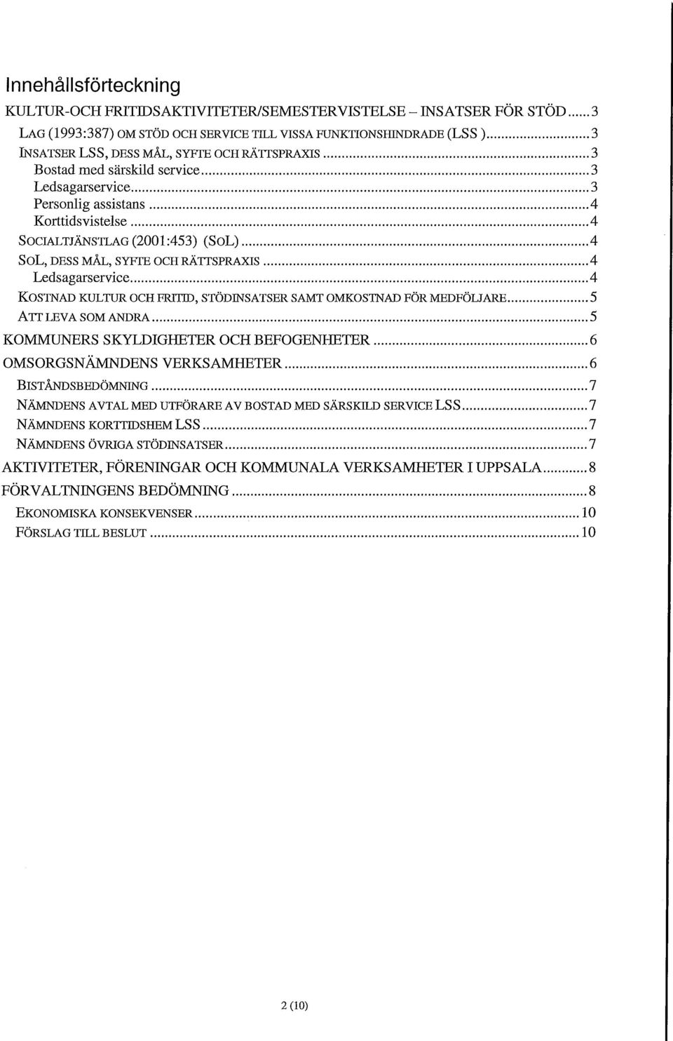 KOSTNAD KULTUR OCH FRITID, STÖDINSATSER SAMT OMKOSTNAD FÖR MEDFÖLJARE 5 ATT LEVA SOM ANDRA 5 KOMMUNERS SKYLDIGHE I ER OCH BEFOGENHE I ER 6 OMS ORGS NÄMNDENS VERKSAMHETER 6 BISTÅNDSBEDÖMNING 7