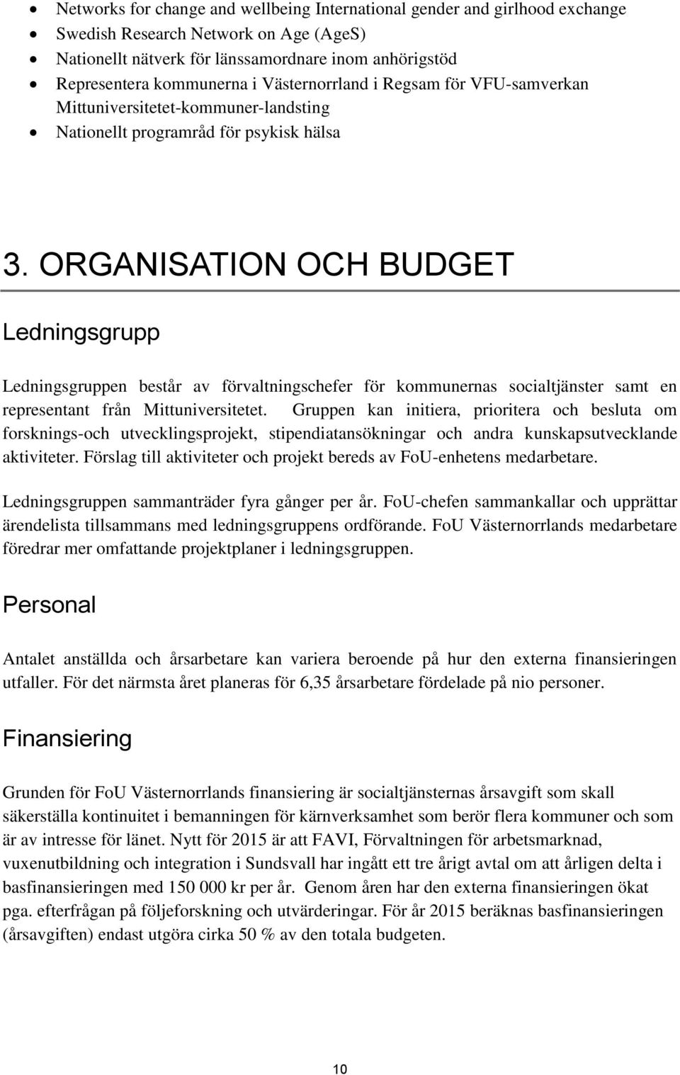 ORGANISATION OCH BUDGET Ledningsgrupp Ledningsgruppen består av förvaltningschefer för kommunernas socialtjänster samt en representant från Mittuniversitetet.