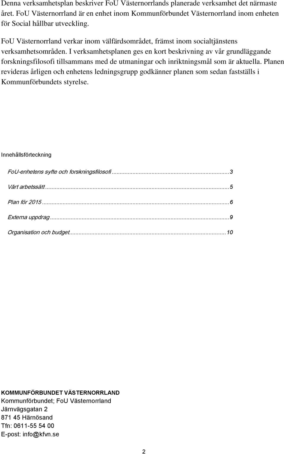 FoU Västernorrland verkar inom välfärdsområdet, främst inom socialtjänstens verksamhetsområden.